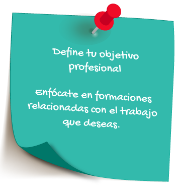 Define tu objetivo profesional. Enfócate en formaciones relacionadas con el trabajo que deseas.
